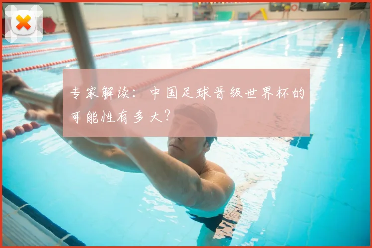 专家解读:中国足球晋级世界杯的可能性有多大?