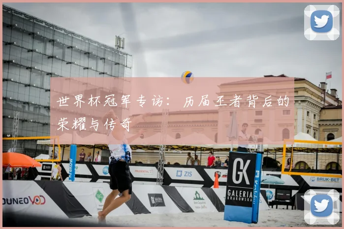世界杯冠军专访:历届王者背后的荣耀与传奇